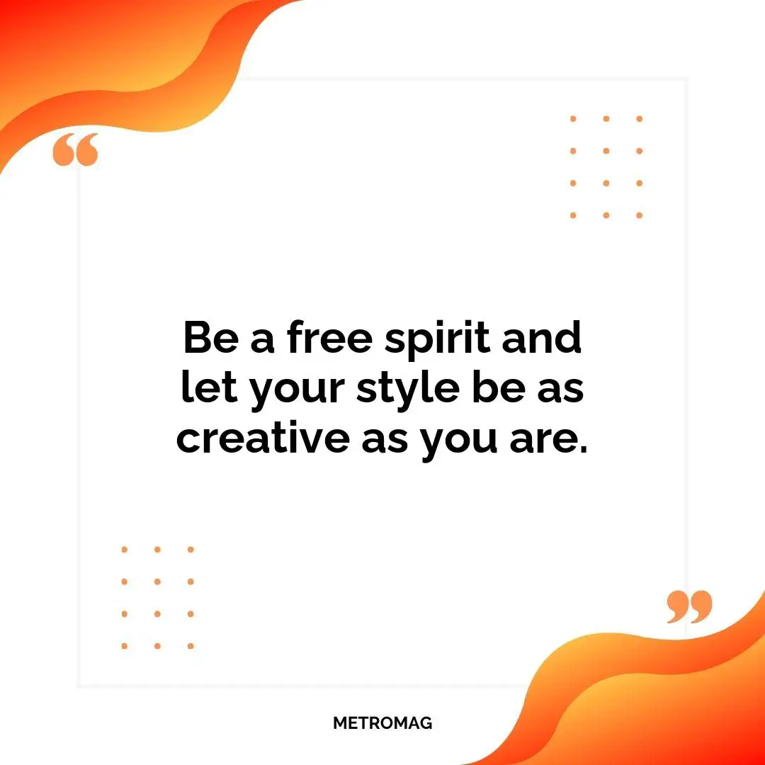 Be a free spirit and let your style be as creative as you are.