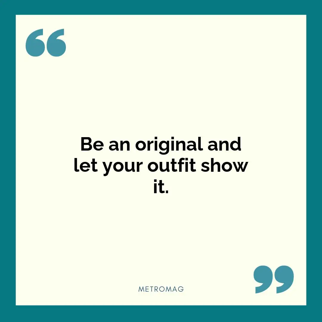 Be an original and let your outfit show it.
