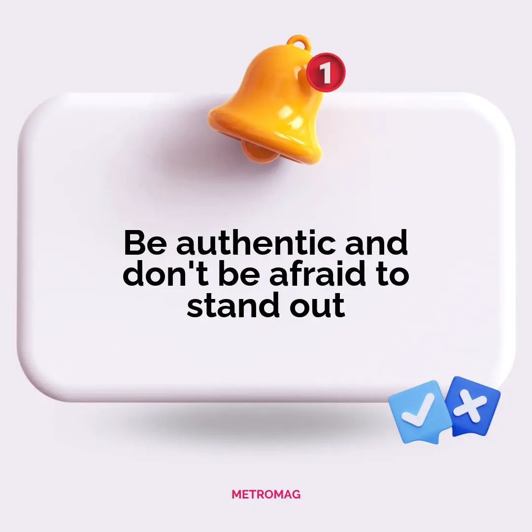 Be authentic and don't be afraid to stand out