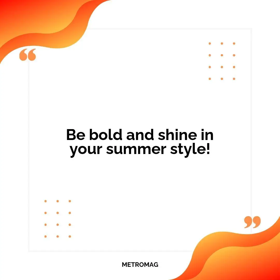 Be bold and shine in your summer style!