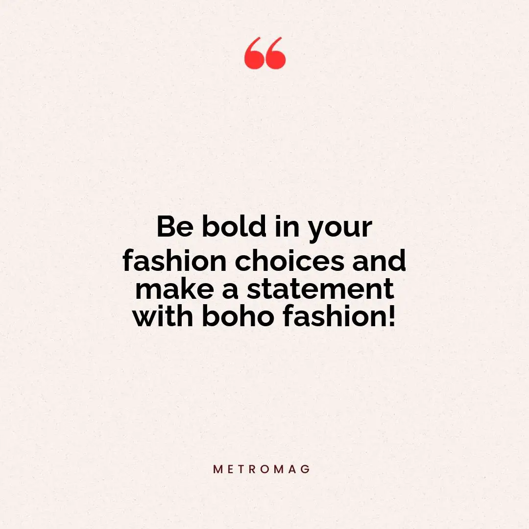 Be bold in your fashion choices and make a statement with boho fashion!