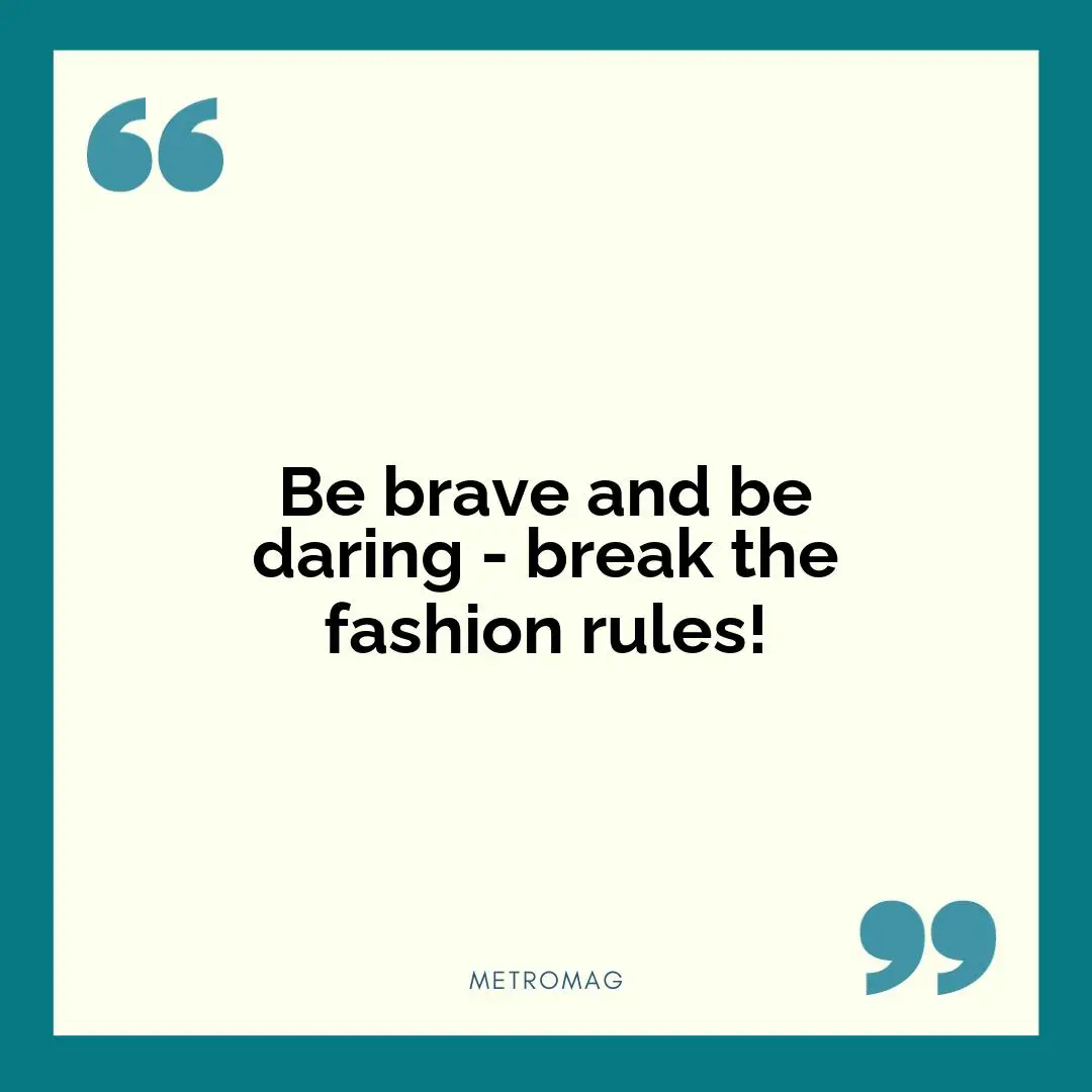 Be brave and be daring - break the fashion rules!