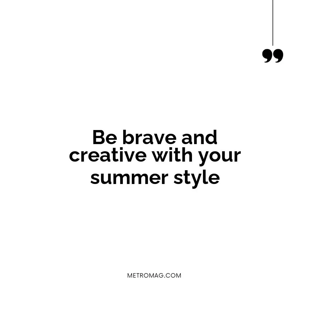 Be brave and creative with your summer style