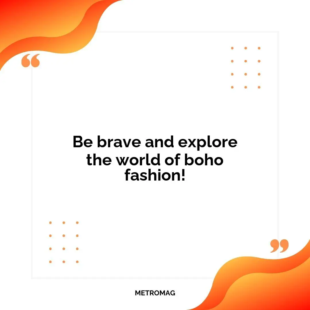 Be brave and explore the world of boho fashion!