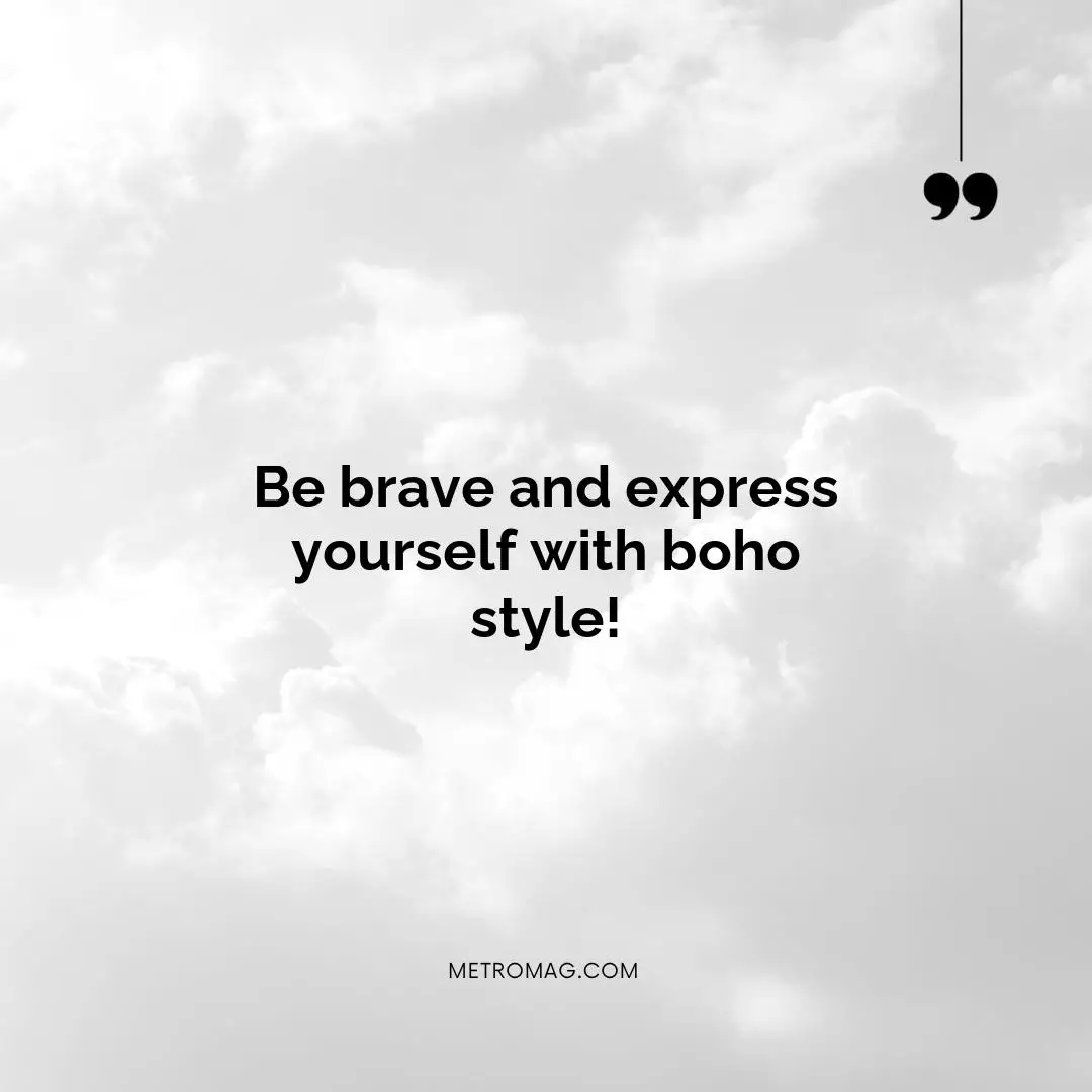 Be brave and express yourself with boho style!