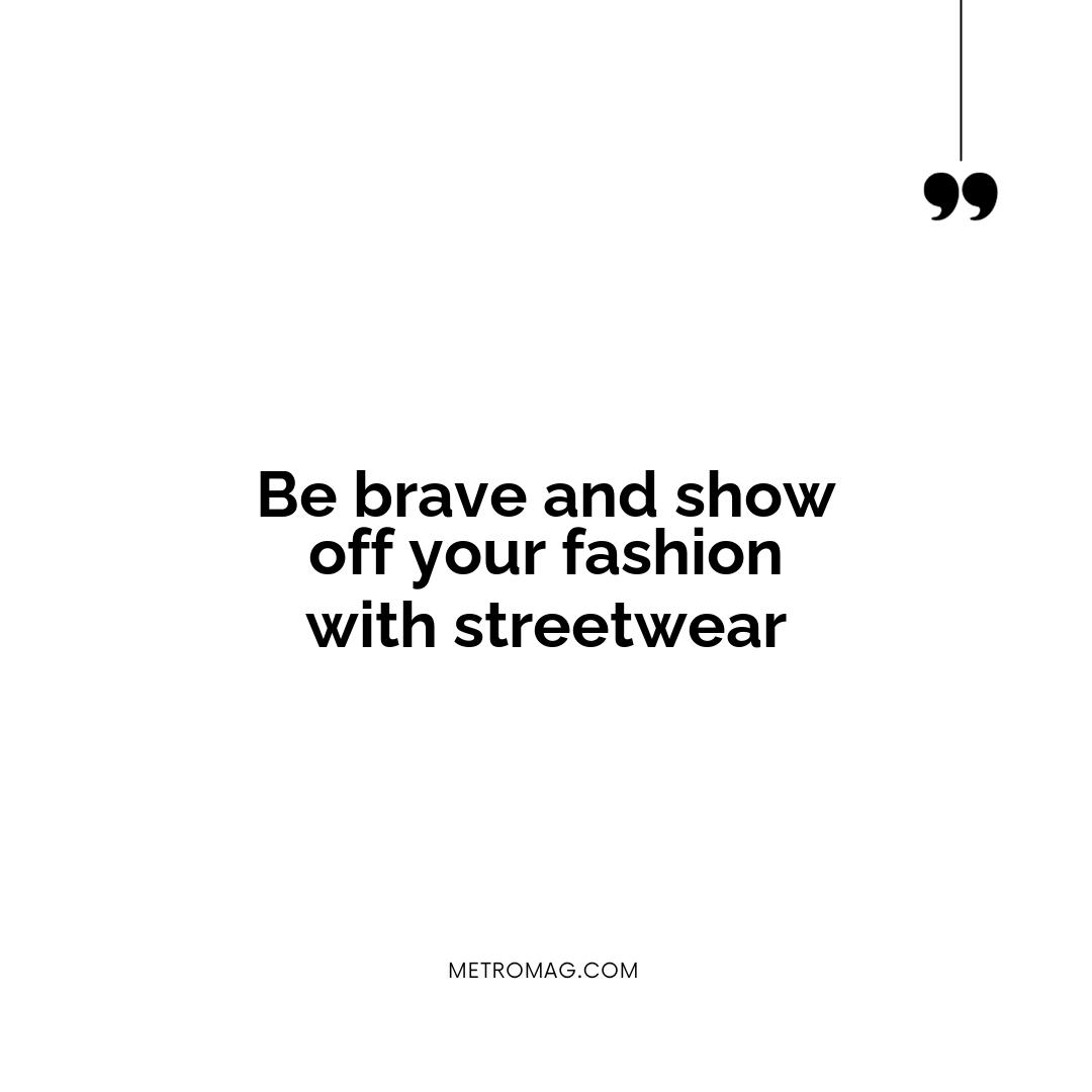 Be brave and show off your fashion with streetwear
