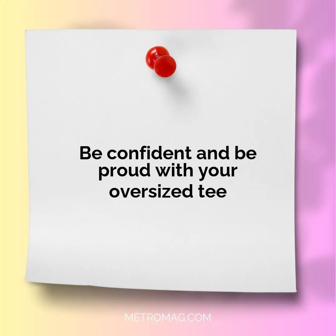 Be confident and be proud with your oversized tee