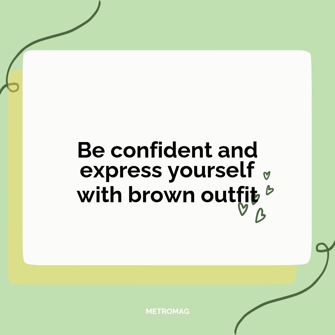 Be confident and express yourself with brown outfit