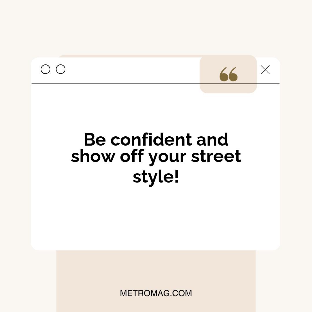 Be confident and show off your street style!