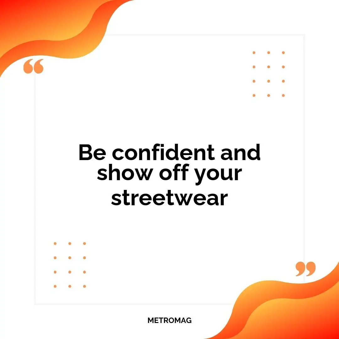 Be confident and show off your streetwear