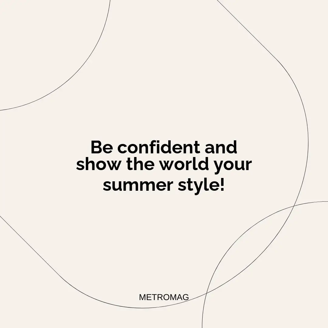 Be confident and show the world your summer style!