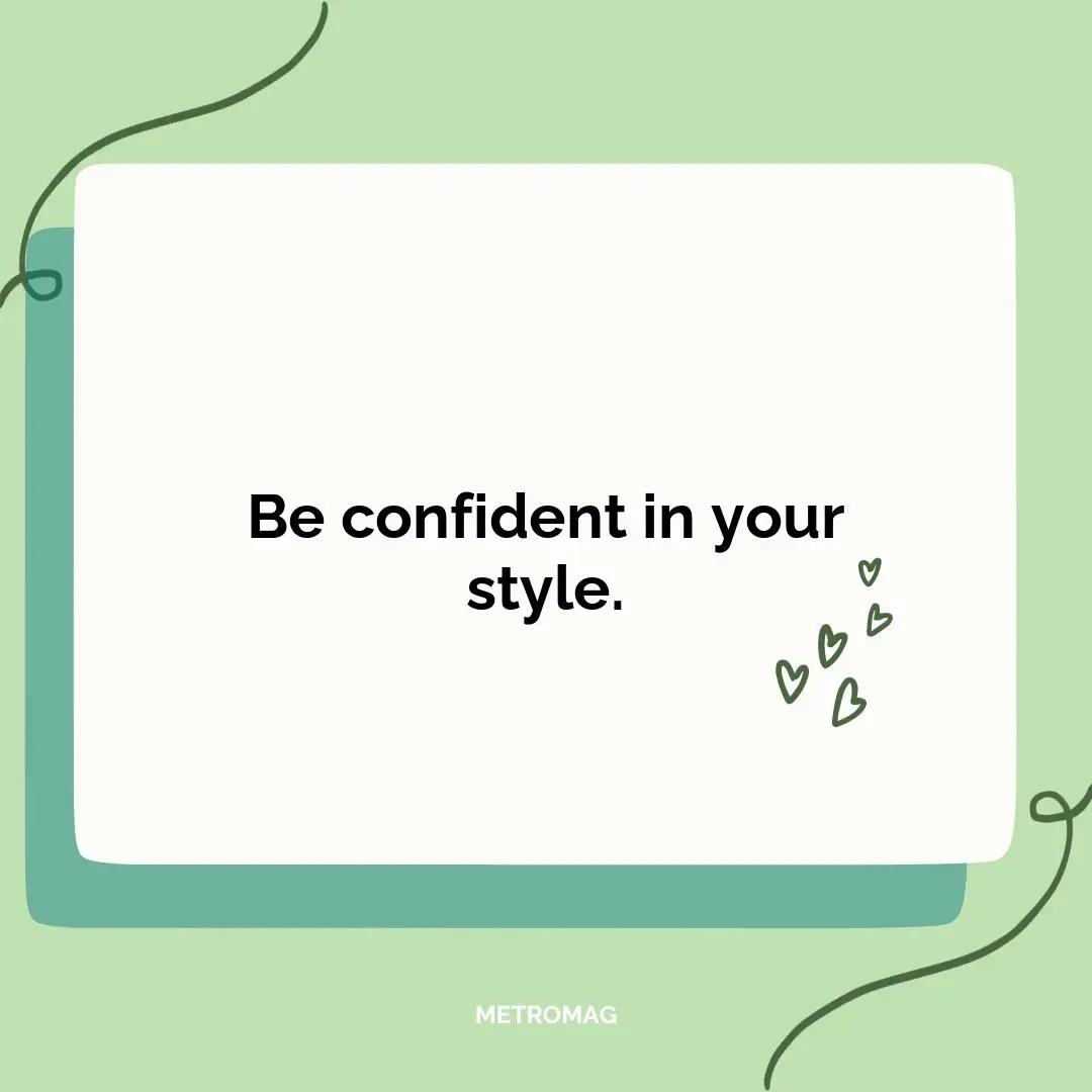 Be confident in your style.