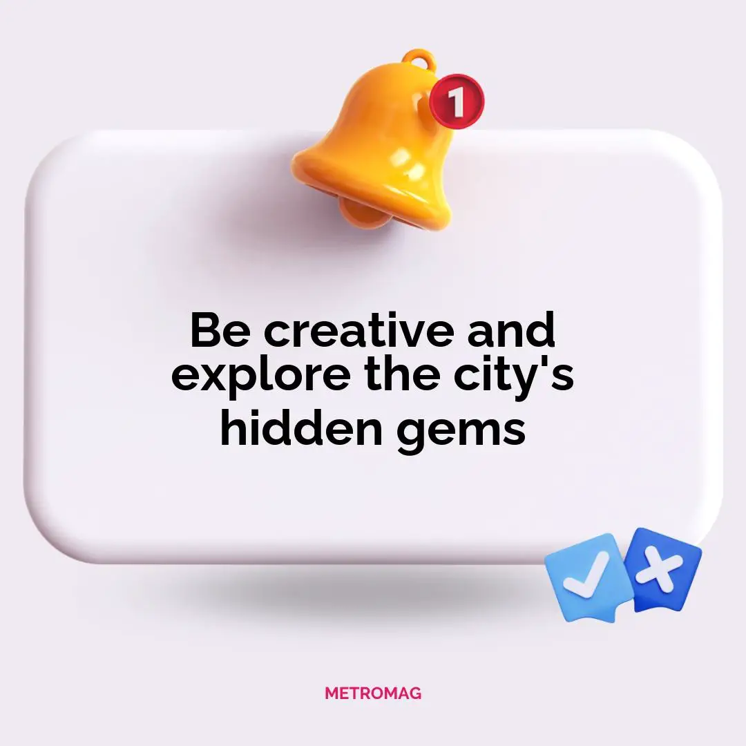 Be creative and explore the city's hidden gems