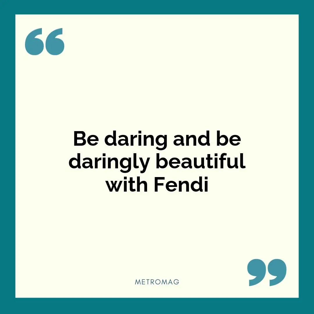 Be daring and be daringly beautiful with Fendi