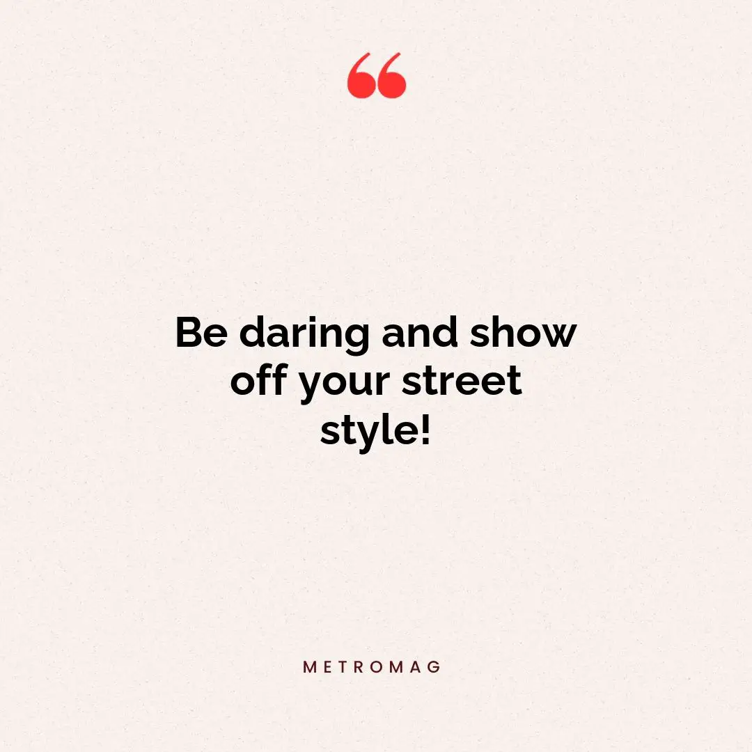 Be daring and show off your street style!