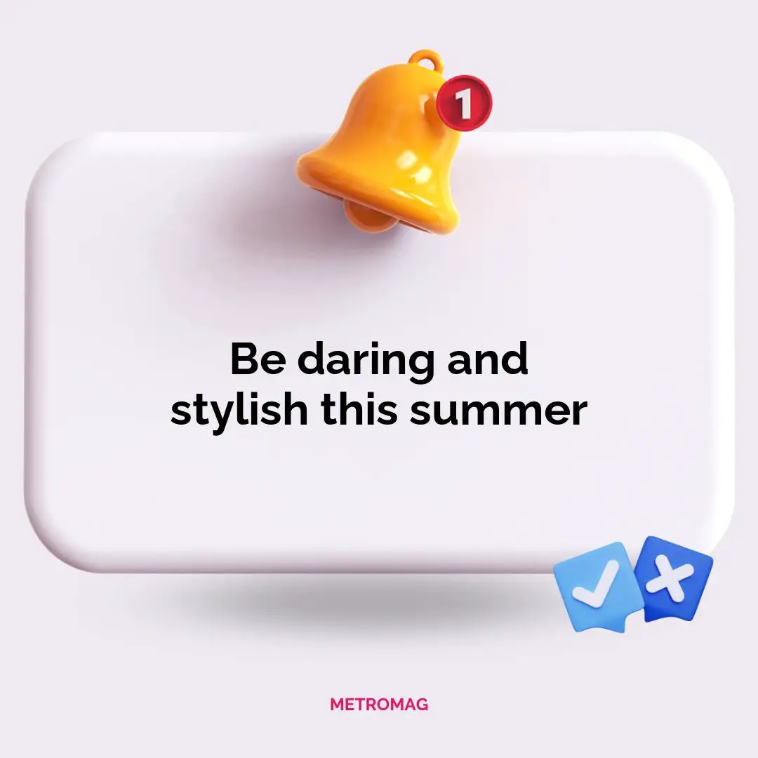 Be daring and stylish this summer