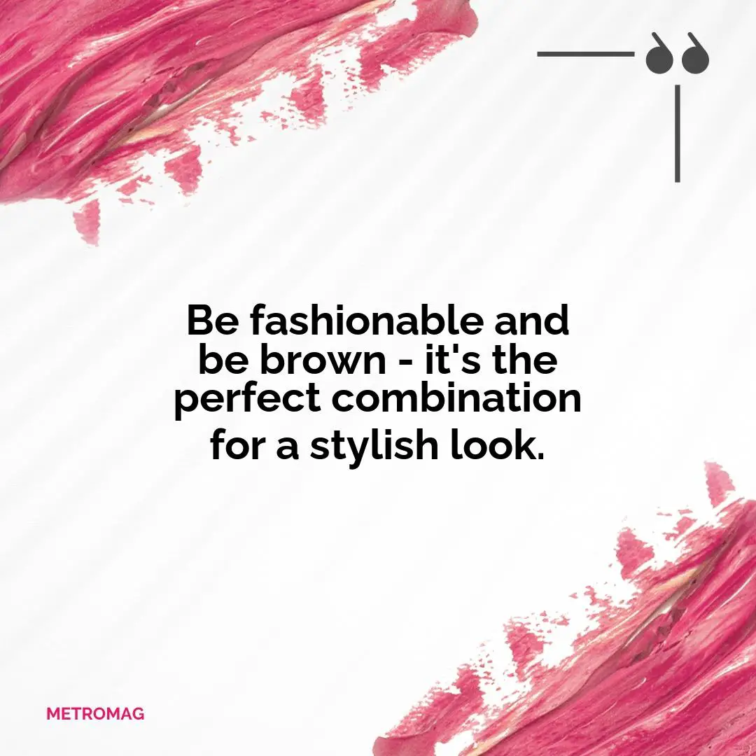 Be fashionable and be brown - it's the perfect combination for a stylish look.