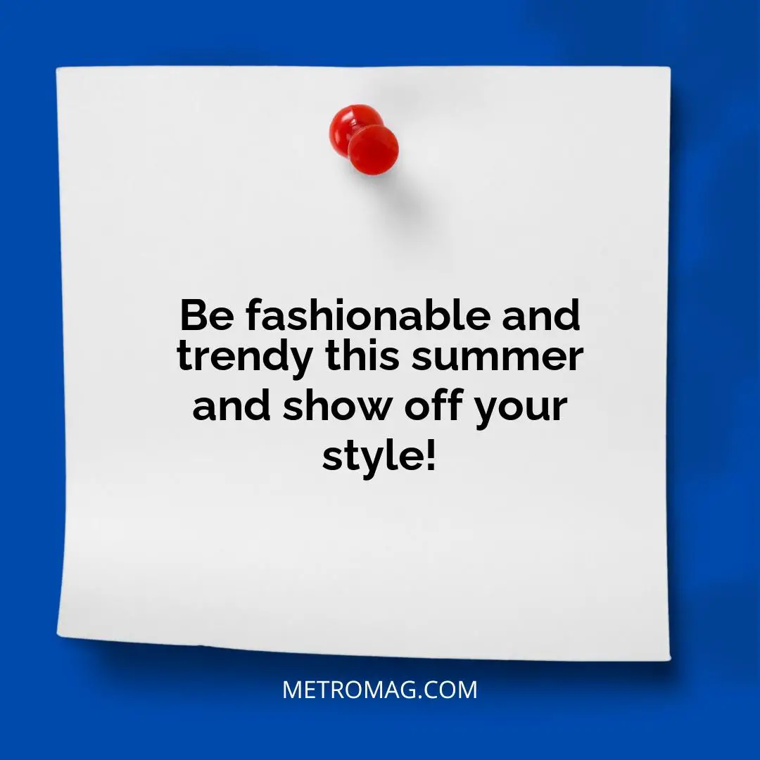 Be fashionable and trendy this summer and show off your style!
