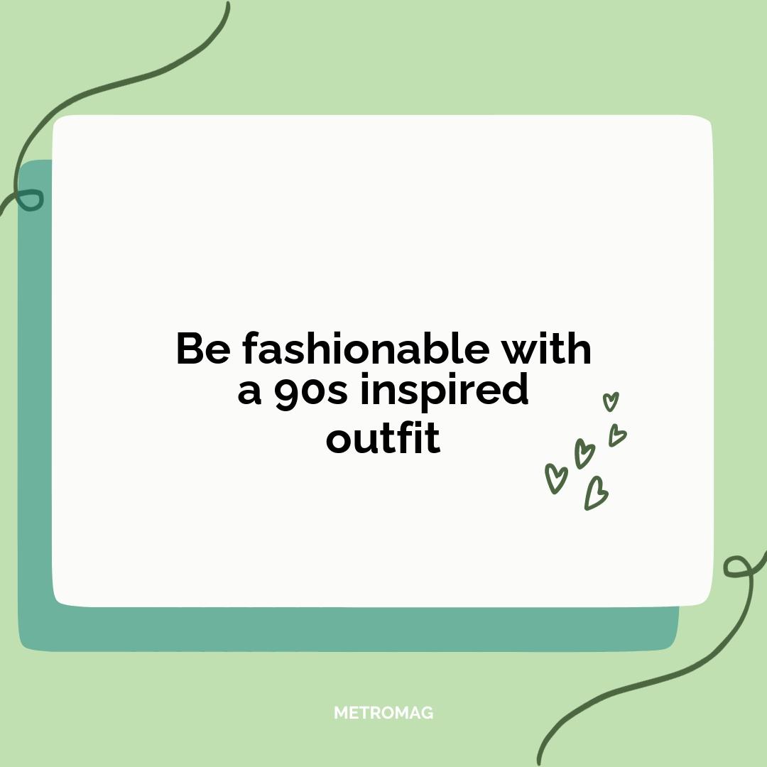 Be fashionable with a 90s inspired outfit