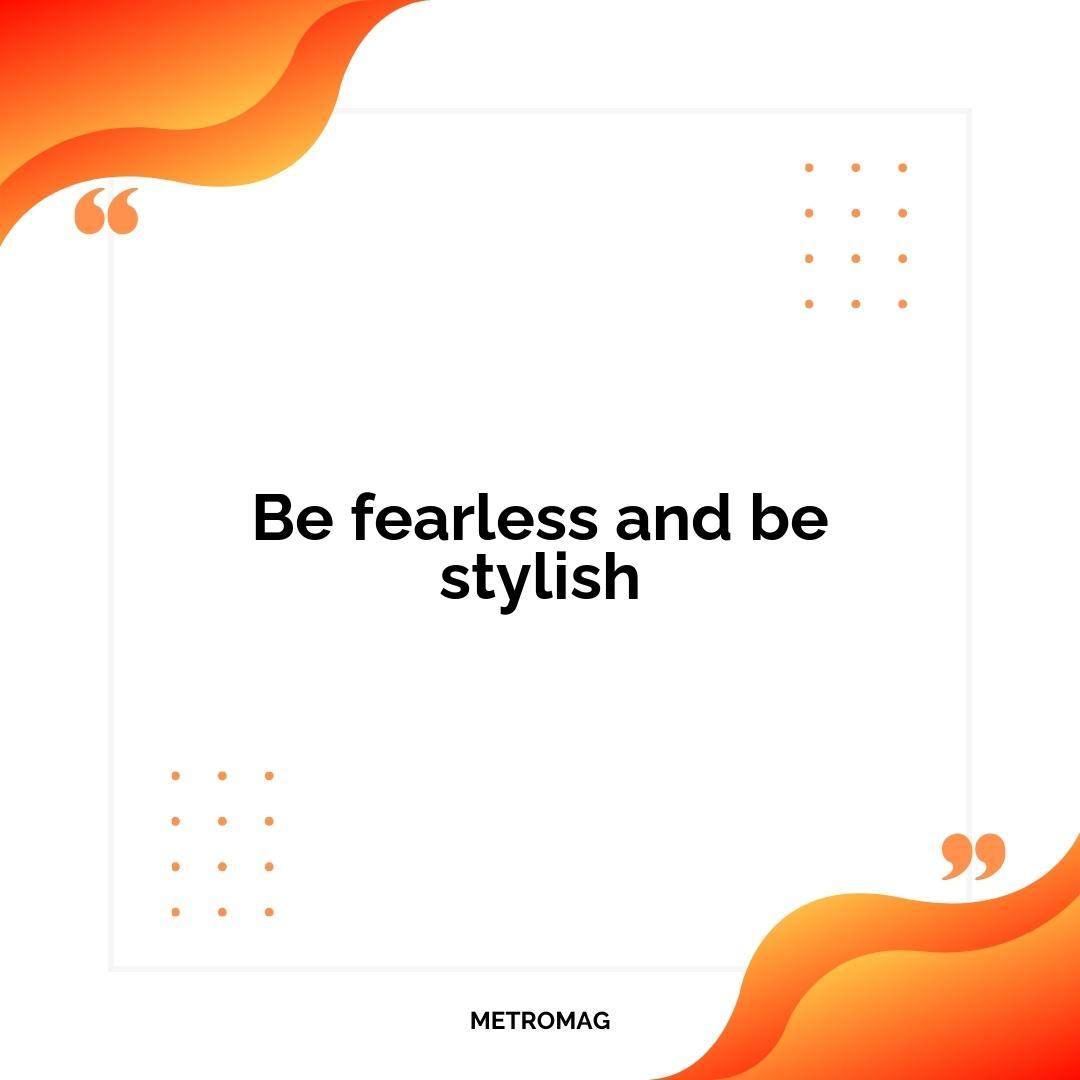 Be fearless and be stylish