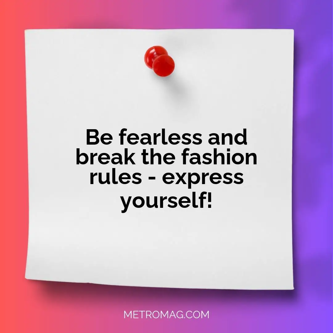 Be fearless and break the fashion rules - express yourself!