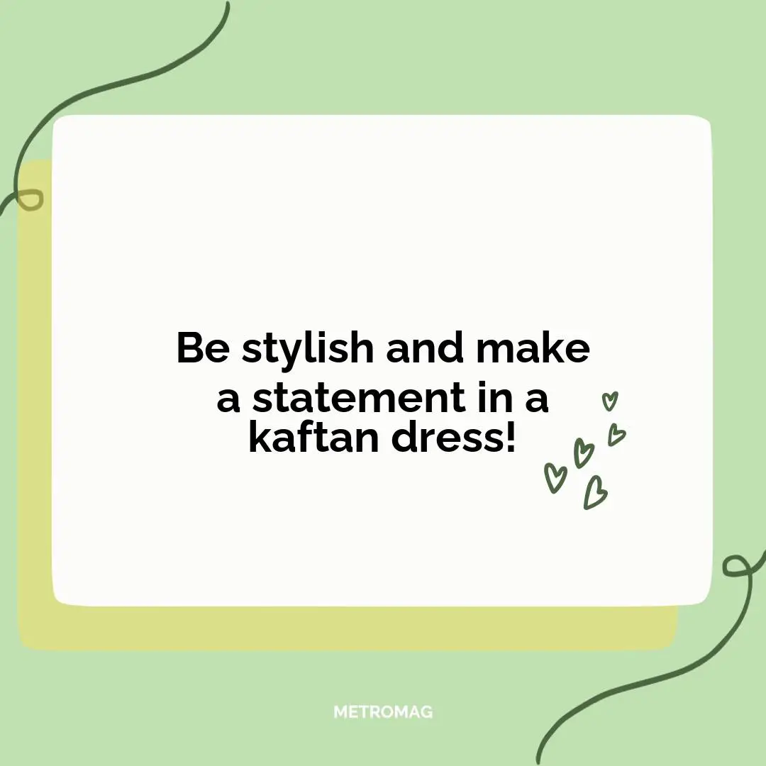 Be stylish and make a statement in a kaftan dress!
