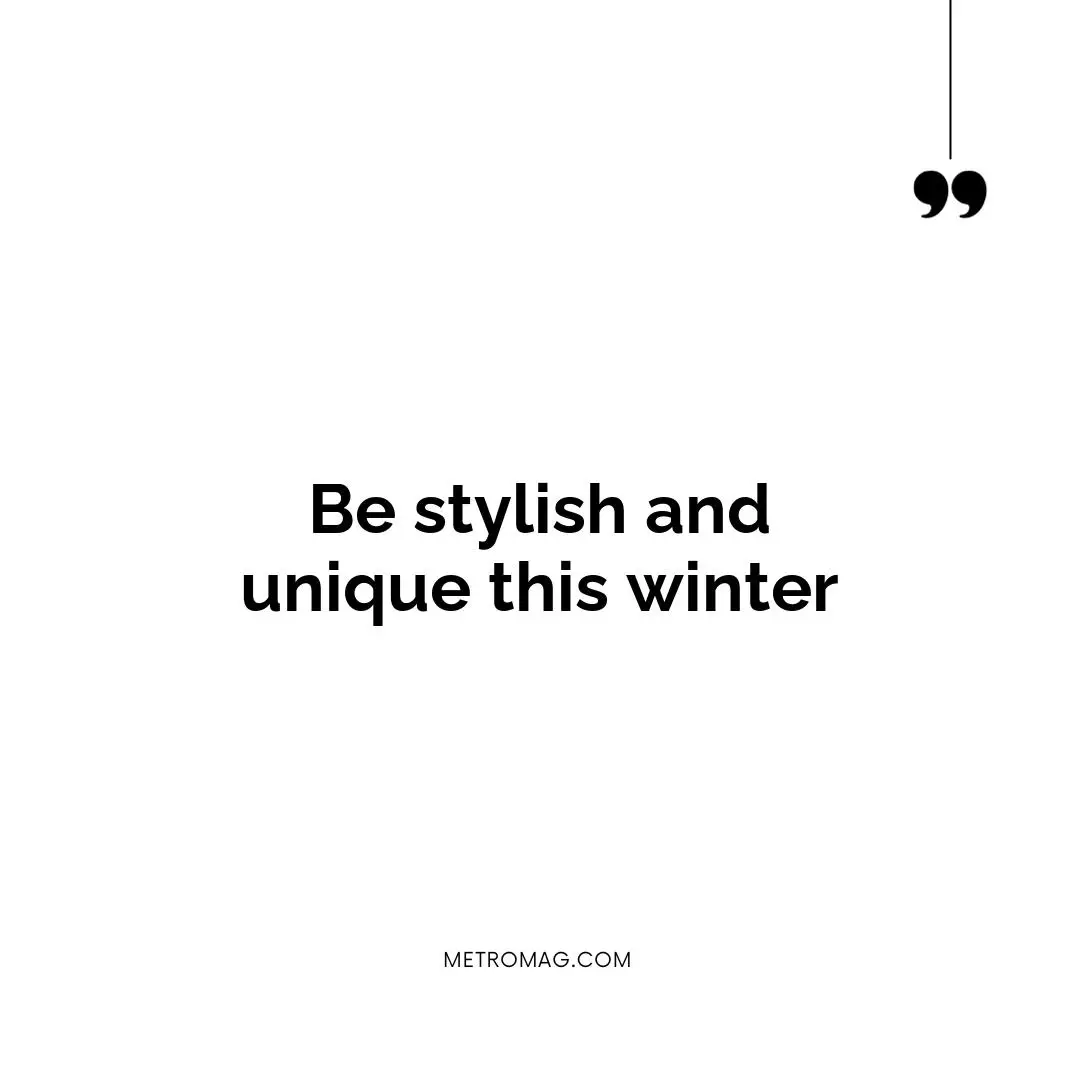 Be stylish and unique this winter