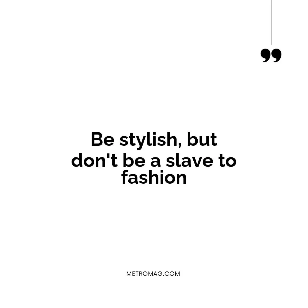 Be stylish, but don't be a slave to fashion