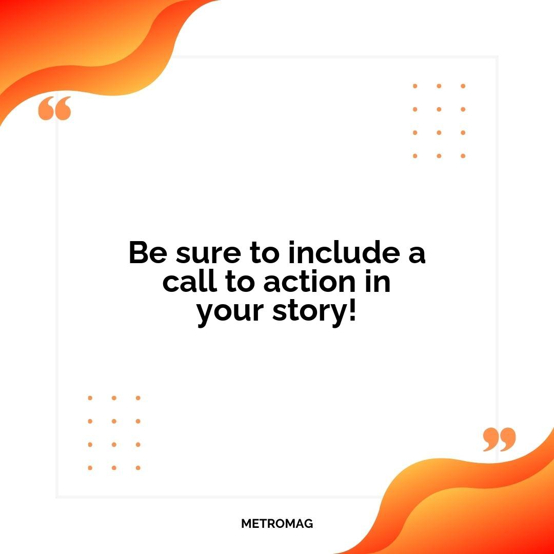 Be sure to include a call to action in your story!