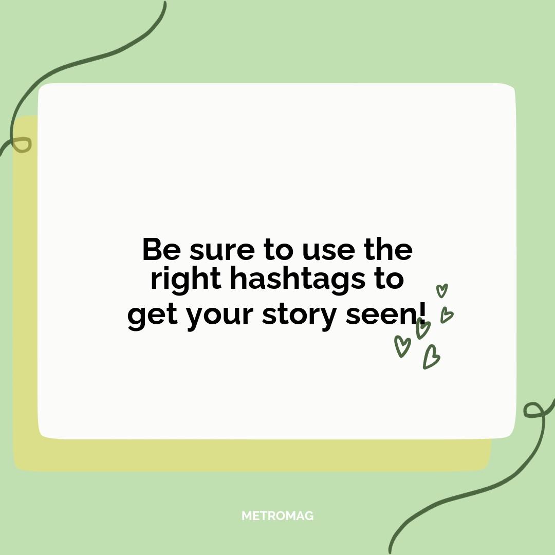 Be sure to use the right hashtags to get your story seen!
