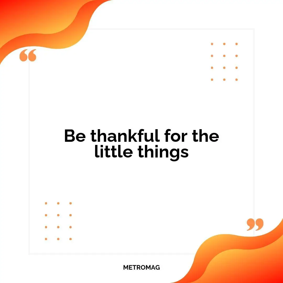 Be thankful for the little things