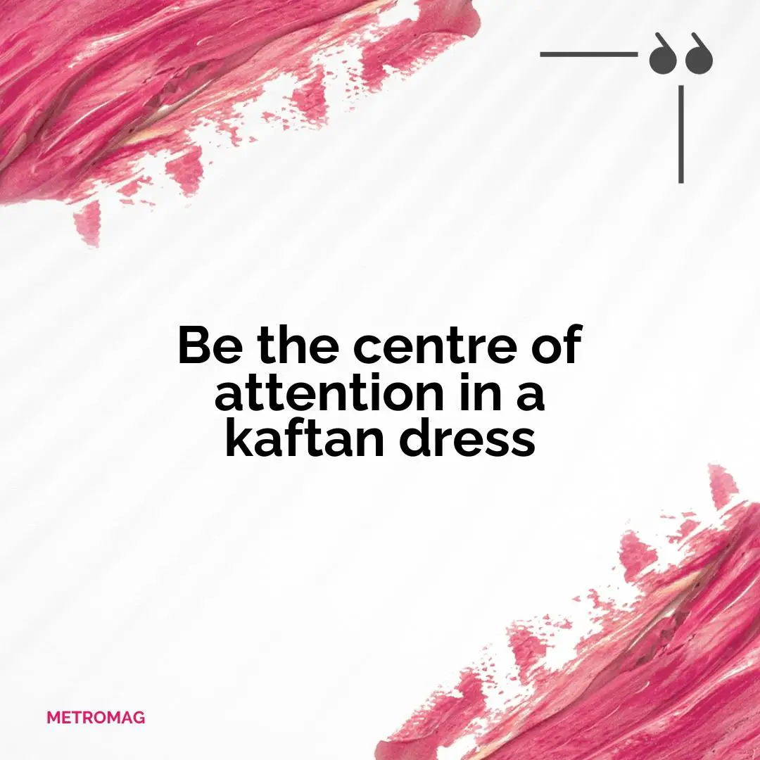 Be the centre of attention in a kaftan dress