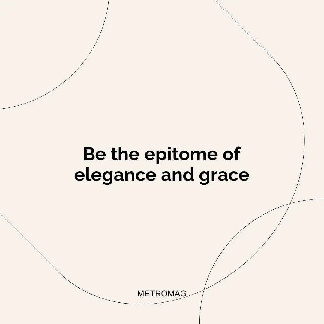 Be the epitome of elegance and grace