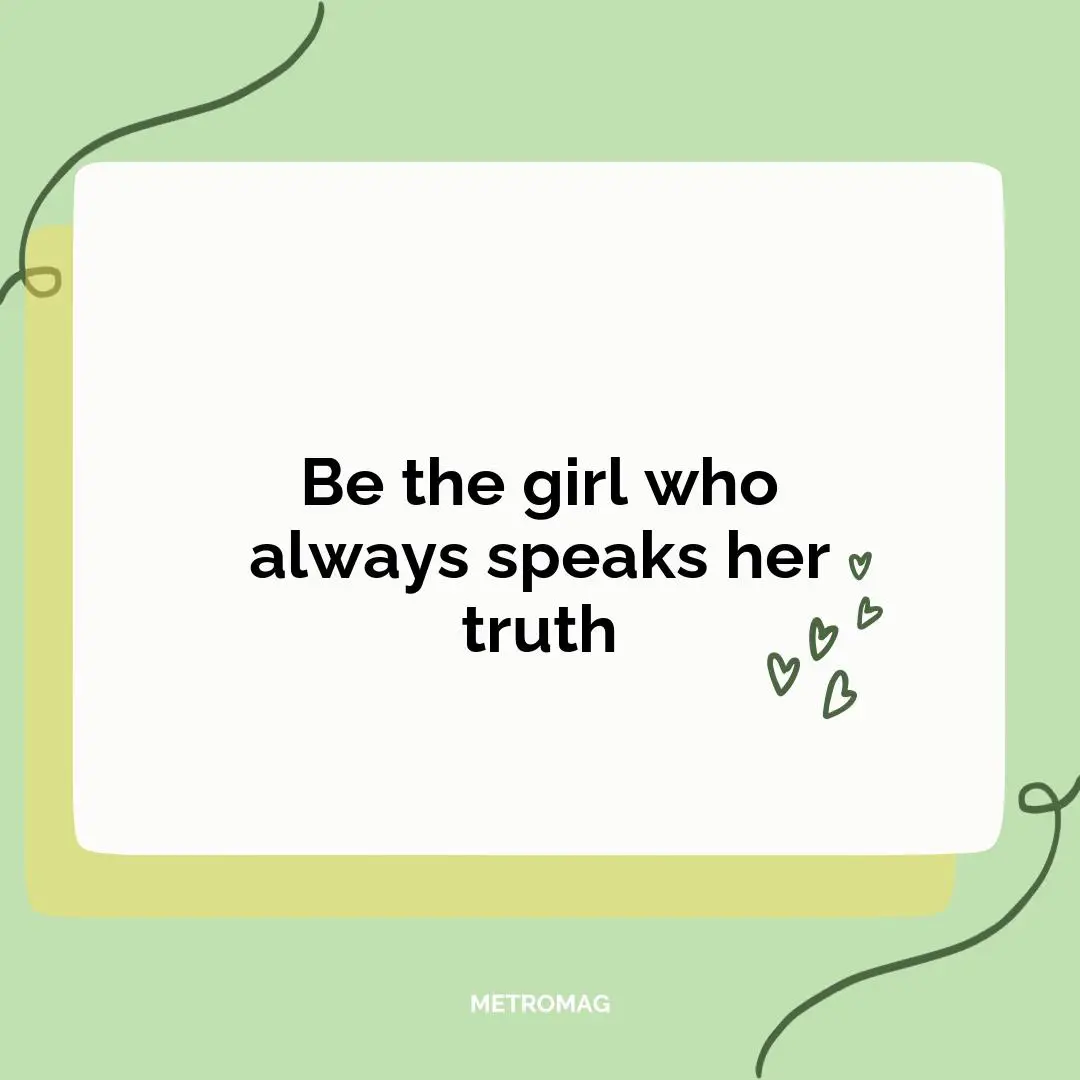 Be the girl who always speaks her truth