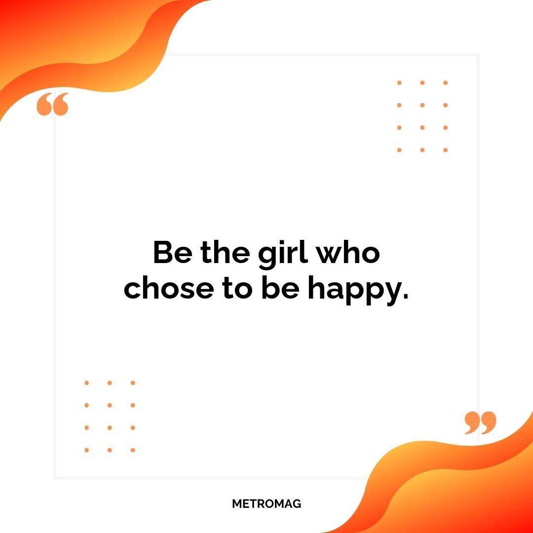 Be the girl who chose to be happy.
