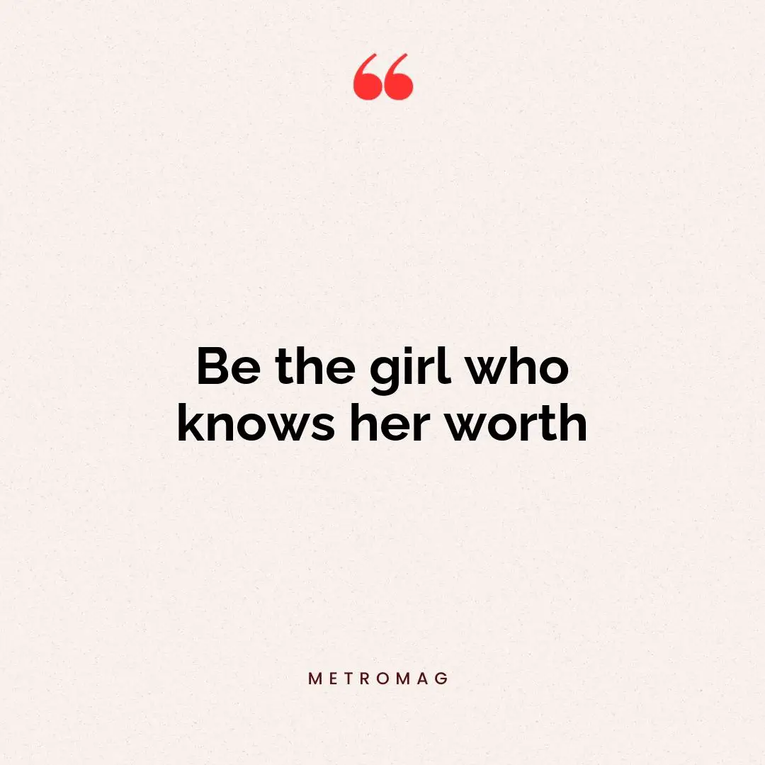 Be the girl who knows her worth