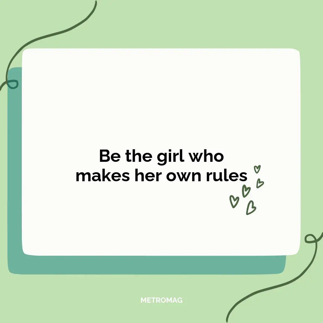 Be the girl who makes her own rules
