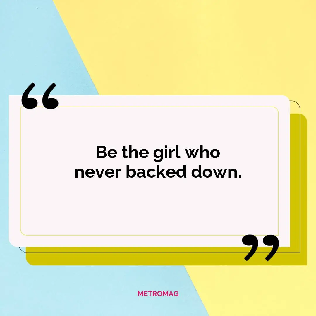 Be the girl who never backed down.