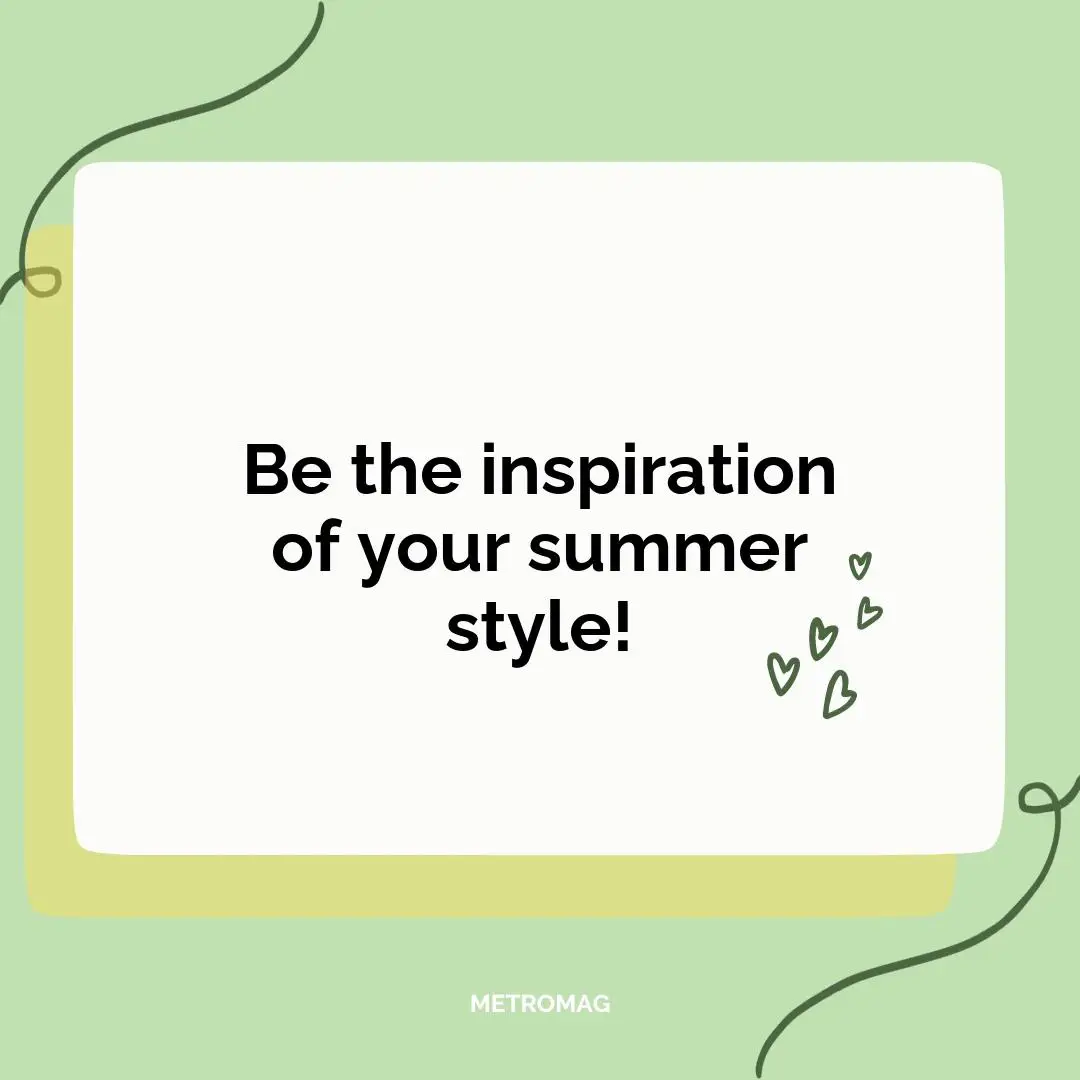 Be the inspiration of your summer style!