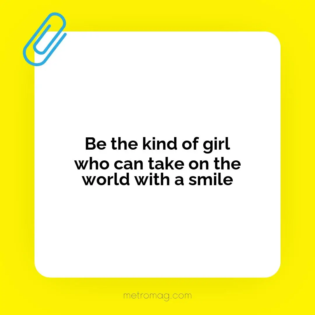 Be the kind of girl who can take on the world with a smile
