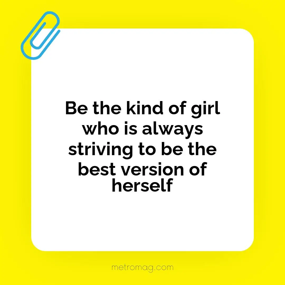 Be the kind of girl who is always striving to be the best version of herself
