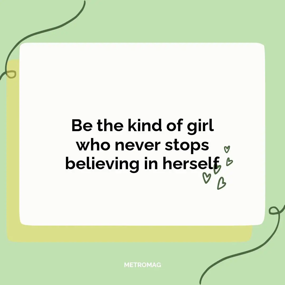 Be the kind of girl who never stops believing in herself