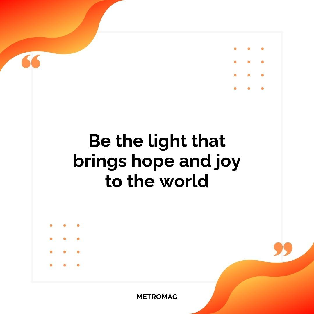 Be the light that brings hope and joy to the world