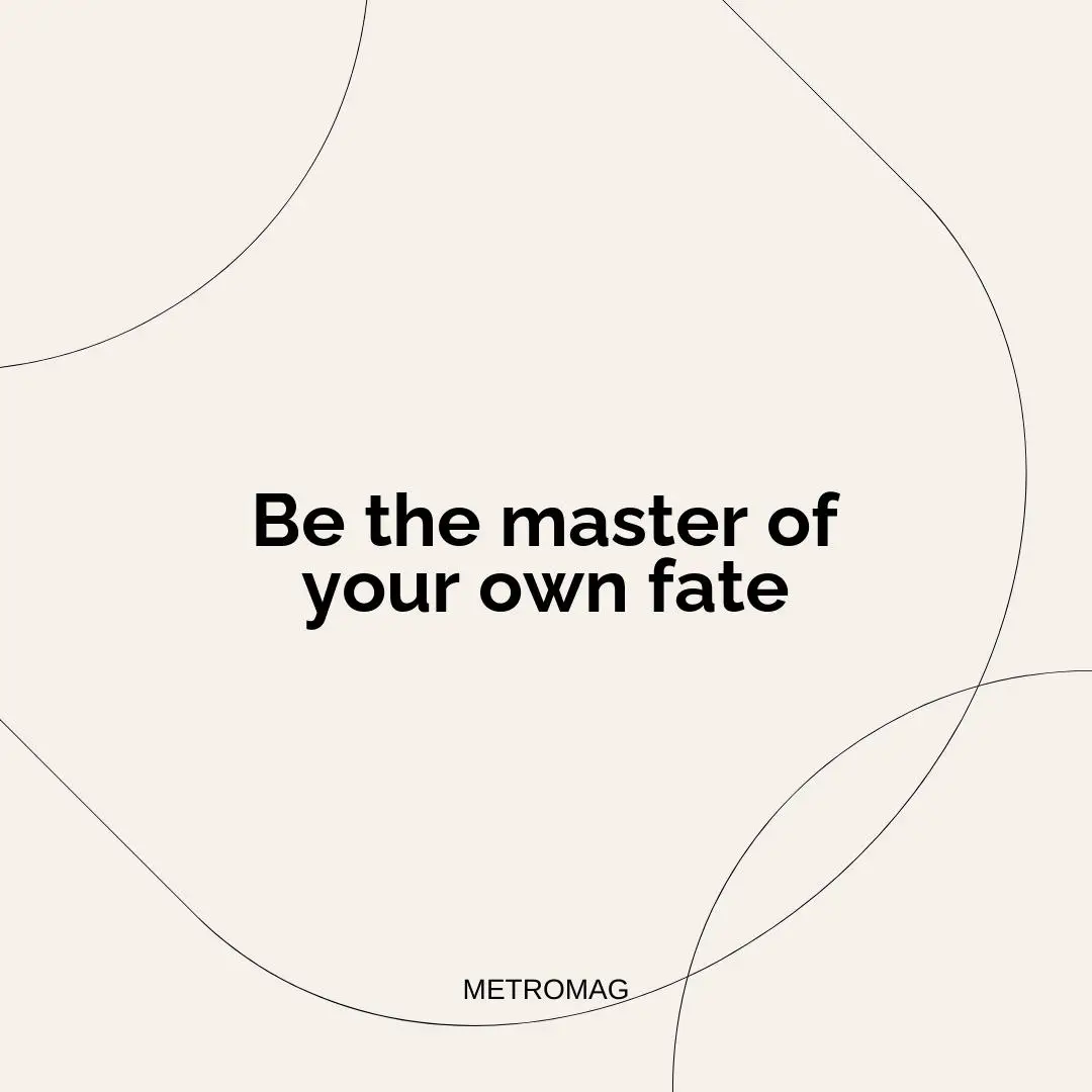 Be the master of your own fate