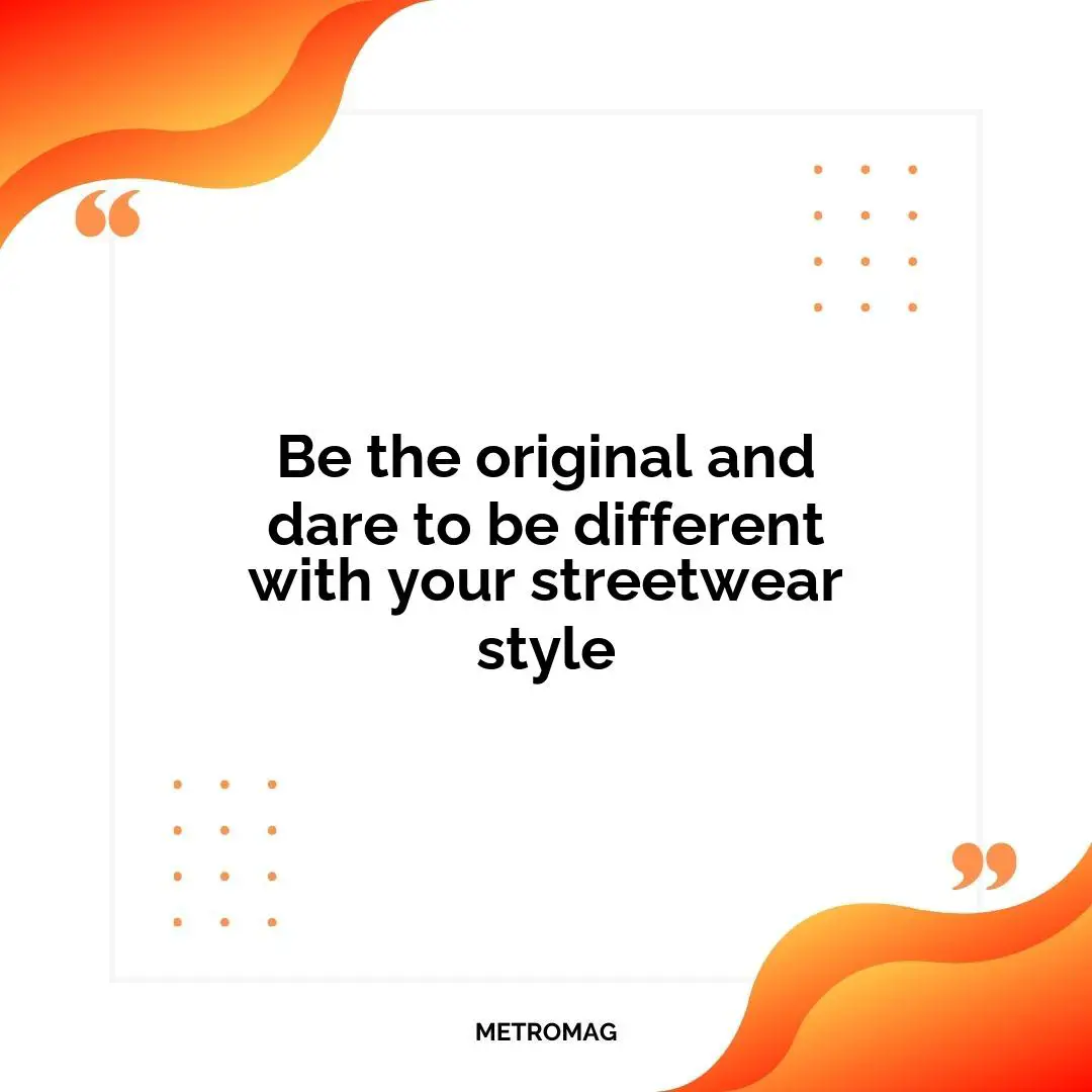 Be the original and dare to be different with your streetwear style