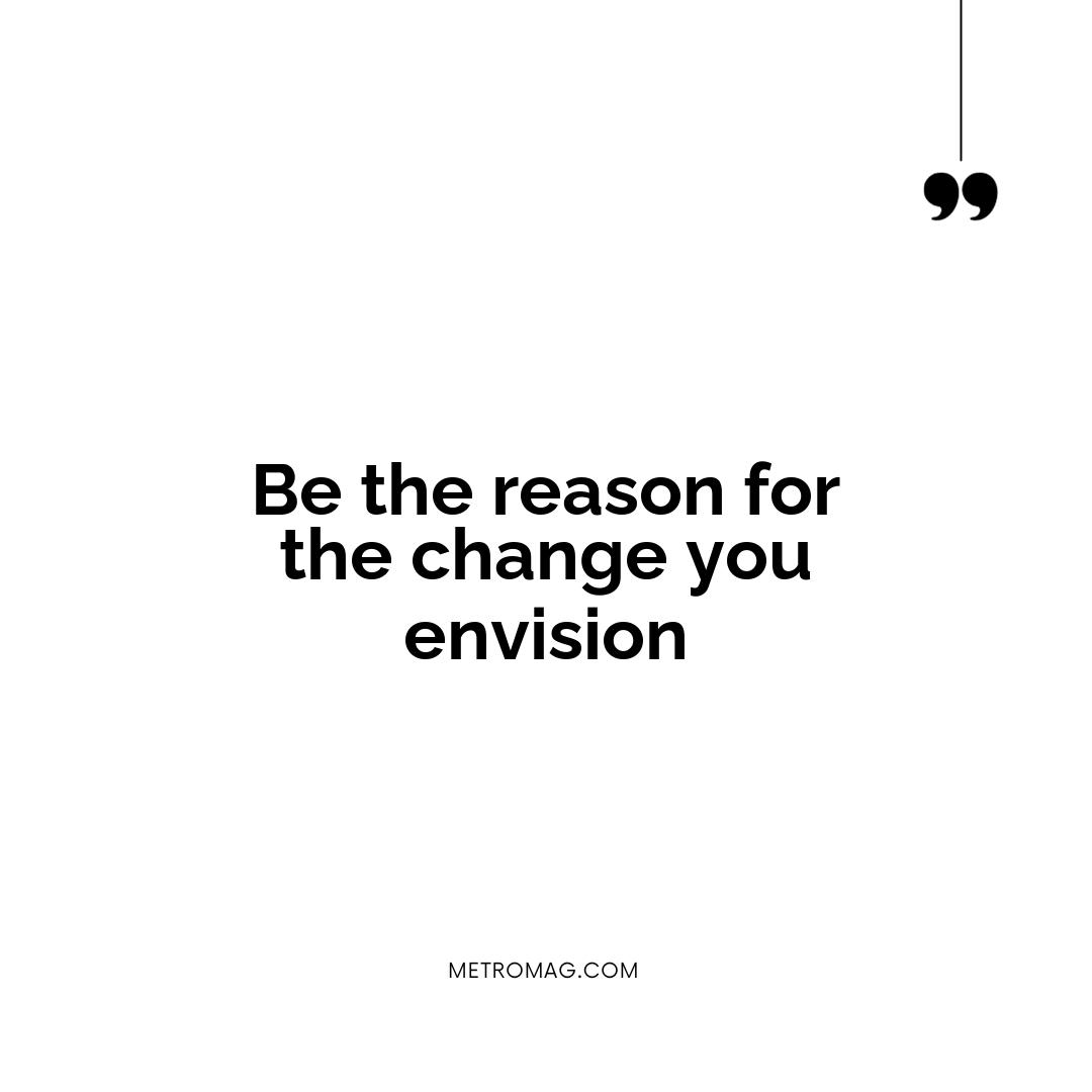 Be the reason for the change you envision