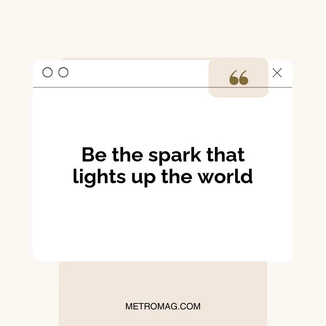 Be the spark that lights up the world