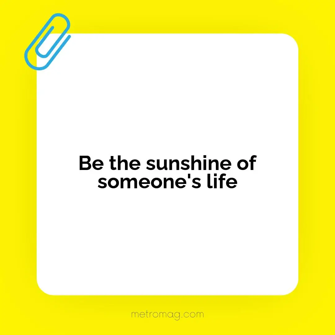 Be the sunshine of someone's life