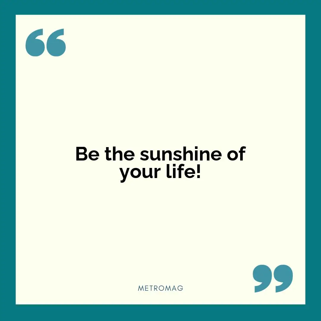 Be the sunshine of your life!
