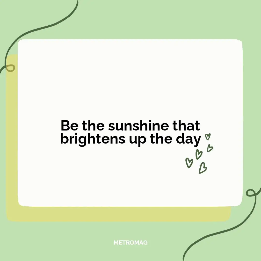Be the sunshine that brightens up the day